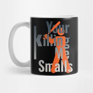 Your Killing Me Smalls Mug